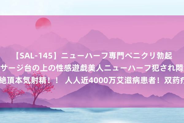 【SAL-145】ニューハーフ専門ペニクリ勃起エステ20人4時間 マッサージ台の上の性感遊戯美人ニューハーフ犯され悶絶3Pアナルファック絶頂本気射精！！ 人人近4000万艾滋病患者！双药疗法大界限临床收场公布，不啻灵验还减缓体重加多