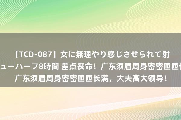 【TCD-087】女に無理やり感じさせられて射精までしてしまうニューハーフ8時間 差点丧命！广东须眉周身密密匝匝长满，大夫高大领导！