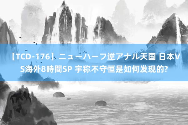 【TCD-176】ニューハーフ逆アナル天国 日本VS海外8時間SP 宇称不守恒是如何发现的?