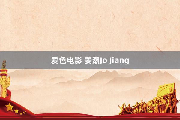 爱色电影 姜潮Jo Jiang