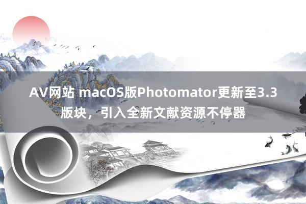 AV网站 macOS版Photomator更新至3.3版块，引入全新文献资源不停器